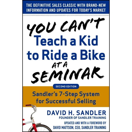You Can't Teach a Kid to Ride a Bike at a Seminar, 2nd Edition: Sandler Training's 7-Step System for Successful Selling (Best Way To Teach A Kid To Ride Bike)