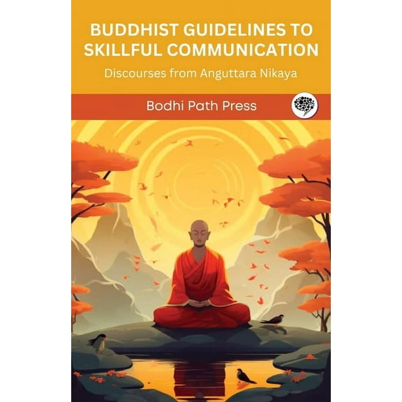 Buddhist Guidelines to Skillful Communication: Discourses from Anguttara Nikaya (From Bodhi Path Press), (Paperback)