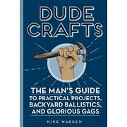 Pre-Owned Dude Crafts: The Man's Guide to Practical Projects, Backyard Ballistics, and Glorious Gags Hardcover