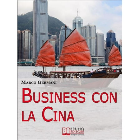 Business con la Cina. Come Fare Affari con il Made in China e l’Import Export. (Ebook Italiano - Anteprima Gratis) - (Best Import Export Business)