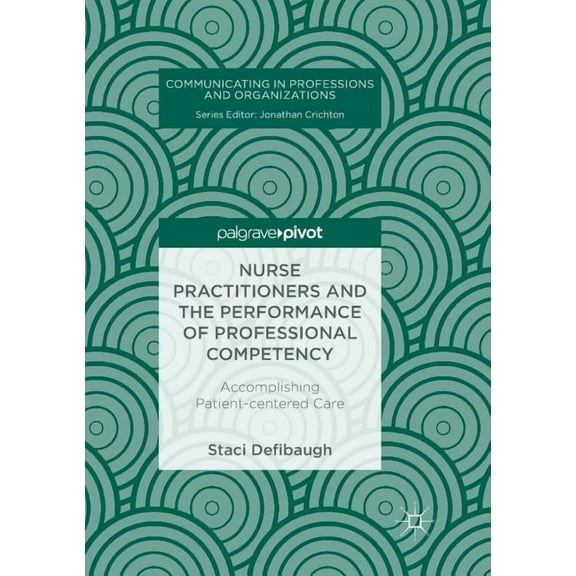Communicating in Professions and Organiz Nurse Practitioners and the Performance of Professional Competency: Accomplishing Patient-Centered Care, (Paperback)