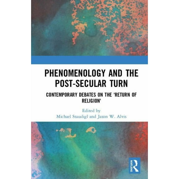 Phenomenology and the Post-Secular Turn: Contemporary Debates on the 'Return of Religion', (Hardcover)