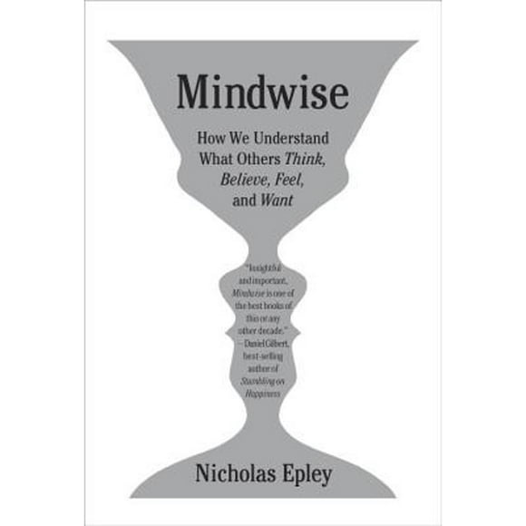 Pre-Owned Mindwise: Why We Misunderstand What Others Think, Believe, Feel, and Want (Hardcover 9780307595911) by Nicholas Epley