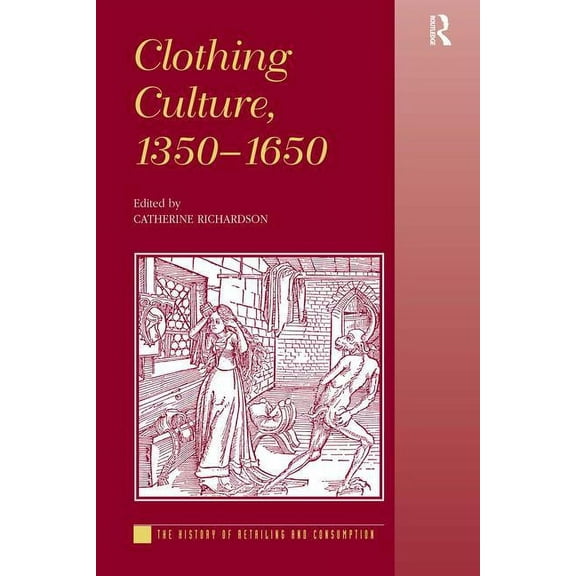 History of Retailing and Consumption Clothing Culture, 1350-1650, (Hardcover)