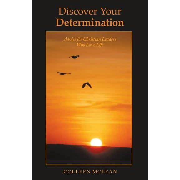 Discover Your Determination : Advice for Christian Leaders Who Love Life