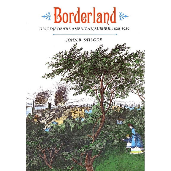 Borderland: Origins of the American Suburb, 1820-1939, (Paperback)