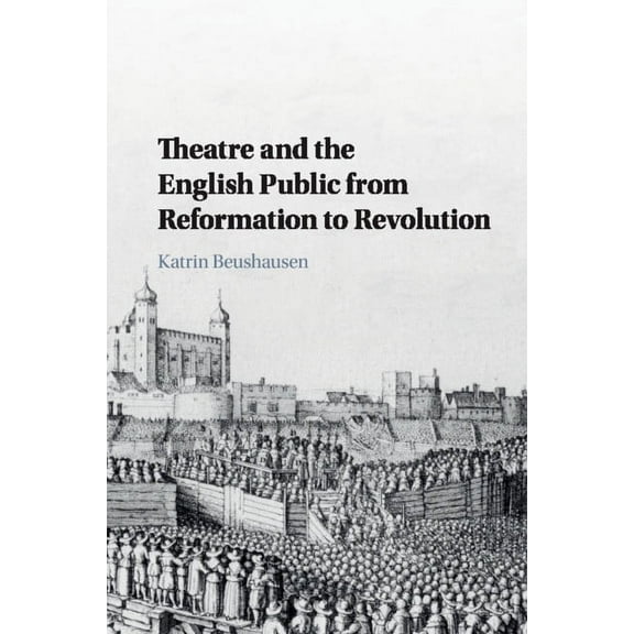 Theatre and the English Public from Reformation to Revolution, (Paperback)