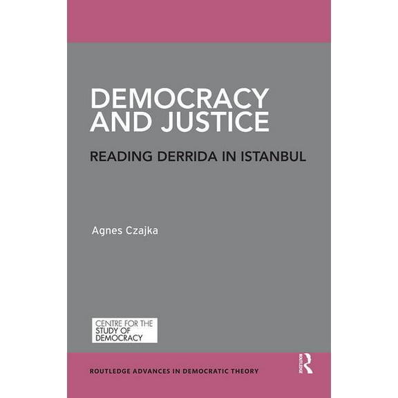 Routledge Advances in Democratic Theory Democracy and Justice: Reading Derrida in Istanbul, (Paperback)