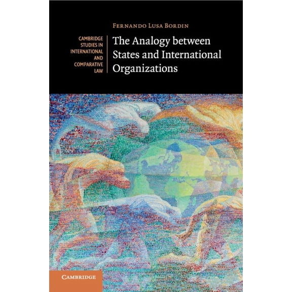 Cambridge Studies in International and C The Analogy between States and International Organizations, Book 138, (Paperback)