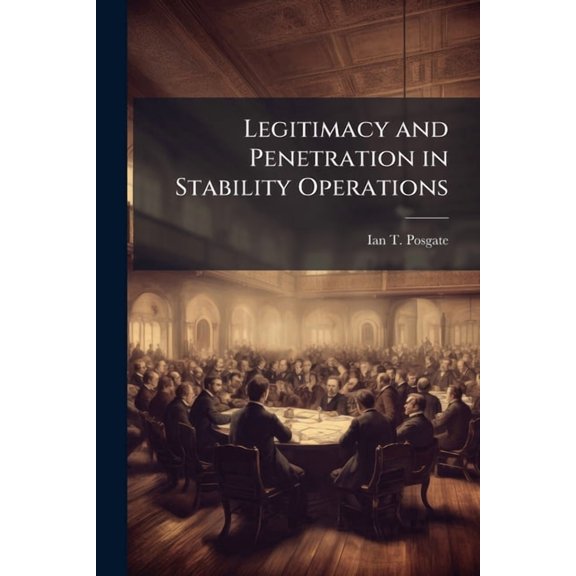 Legitimacy and Penetration in Stability Operations: Setting the Conditions for Perpetual Failure, (Paperback)