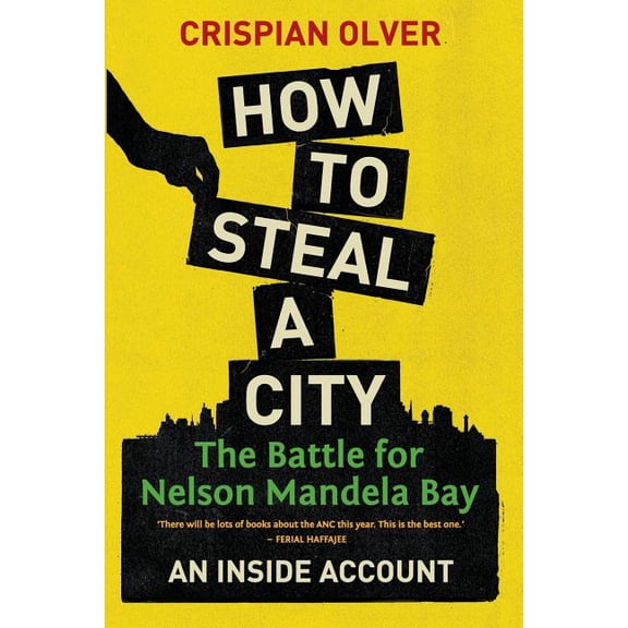 How to Steal a City: The Battle for Nelson Mandela Bay: An Inside Account (Paperback)