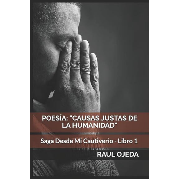 Saga Desde Mi Cautiverio: Libro 1 : Poesía: "causas Justas de la Humanidad" Poesía Latinoamericana (Series #1) (Paperback)