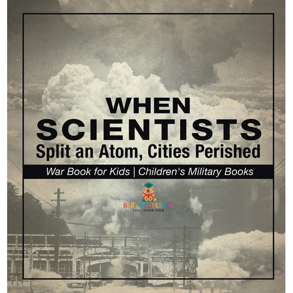 When Scientists Split an Atom, Cities Perished - War Book for Kids Children's Military Books, (Hardcover)