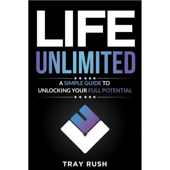 Life Unlimited: A Simple Guide to Unlocking Your Full Potential, (Paperback)