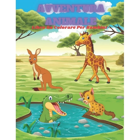 AVVENTURA ANIMALE - Libro Da Colorare Per Bambini: Animali Marini, Animali Della Fattoria, Animali Della Giungla, Animali Dei Boschi E Animali del Circo (Paperback)