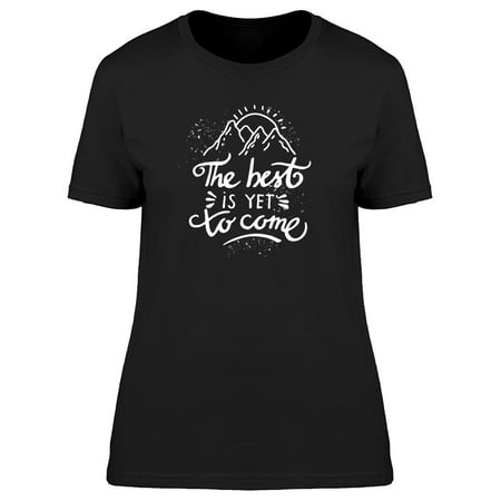 The Best Is Yet To Come: Quote Tee Women's -Image by