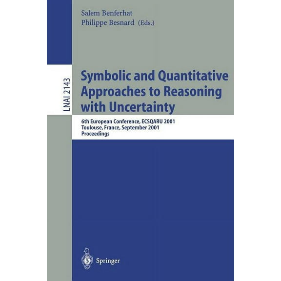Symbolic and Quantitative Approaches to Reasoning with Uncertainty: 6th European Conference, Ecsqaru 2001, Toulouse, Fra, (Paperback)