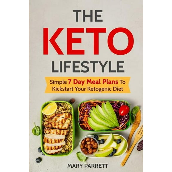 The Keto Lifestyle: Simple 7 Day Meal Plans To Kickstart Your Ketogenic Diet  Paperback  Mary Parrett