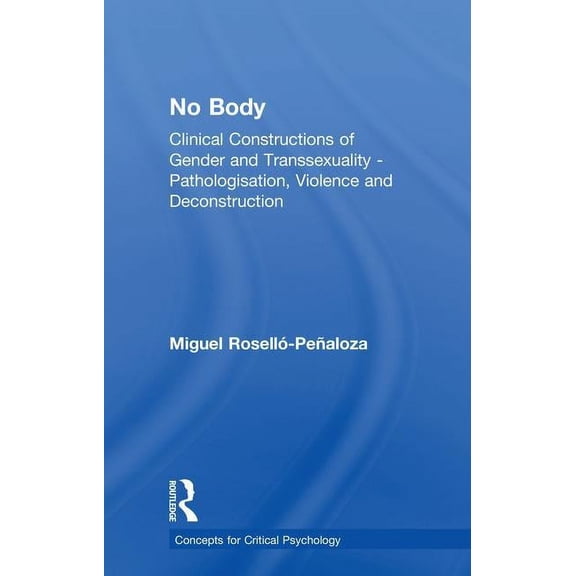 Concepts for Critical Psychology No Body: Clinical Constructions of Gender and Transsexuality - Pathologisation, Violence and Deconstruction, (Hardcover)