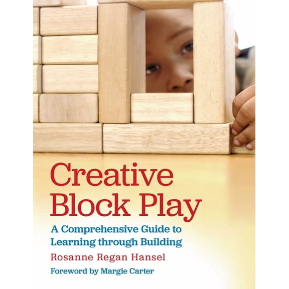 Creative Block Play: A Comprehensive Guide to Learning Through Building, (Paperback)