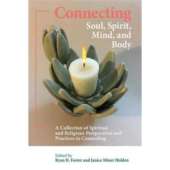 Connecting Soul, Spirit, Mind, and Body: A Collection of Spiritual and Religious Perspectives and Practices in Counseling