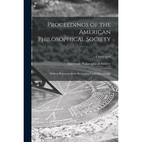 Proceedings of the American Philosophical Society : Held at Philadelphia for Promoting Useful Knowledge; v.1 1838-1840 (Paperback)