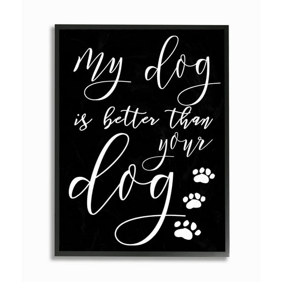 The Stupell Home Decor Collection My Dog Is Better Than Your Dog Wall Art