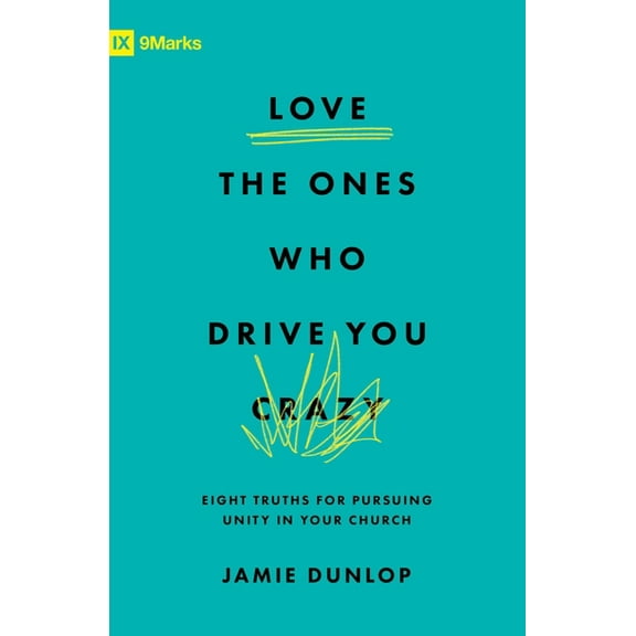 Love the Ones Who Drive You Crazy: Eight Truths for Pursuing Unity in Your Church, (Paperback)