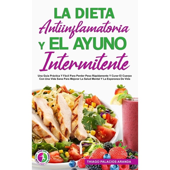 La Dieta Antiinflamatoria Y El Ayuno Intermitente: Una Guía Práctica Y Fácil Para Perder Peso (Paperback) by Thiago Palacios Aranda