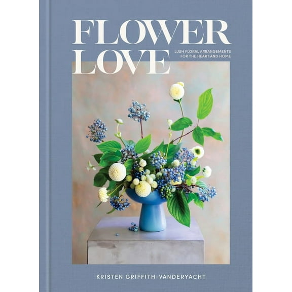 Flower Love: Lush Floral Arrangements for the Heart and Home, (Hardcover)