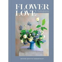 Flower Love: Lush Floral Arrangements for the Heart and Home, (Hardcover)