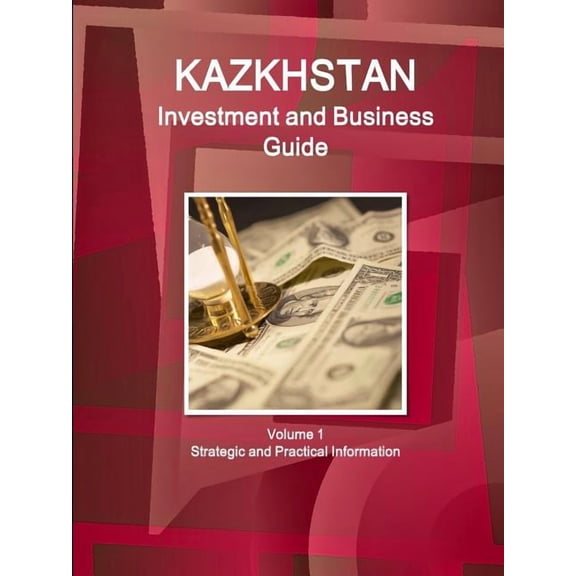 Kazakhstan Investment and Business Guide Volume 1 Strategic and Practical Information, (Paperback)