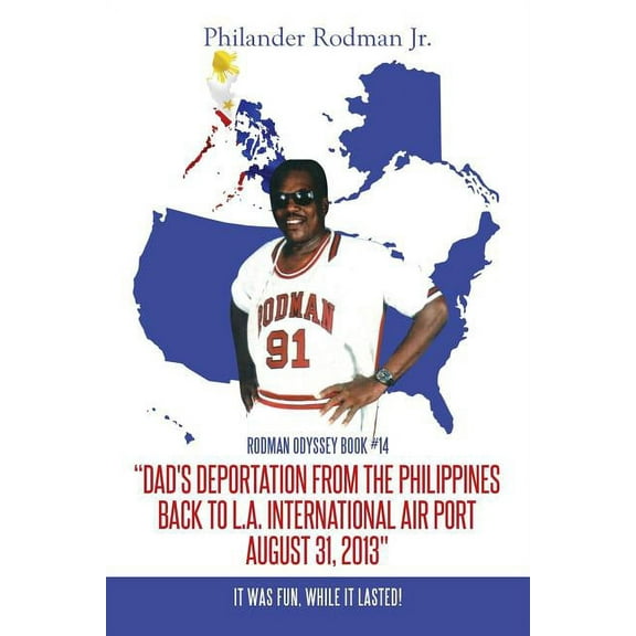 "Dad's Deportation from the Philippines back to L.A. International Air Port, August 31, 2013": It was Fun, while it lasted! (Paperback)