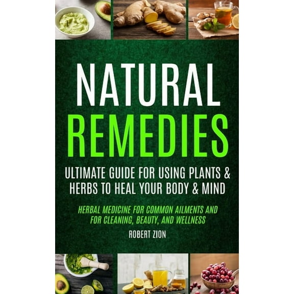 Natural Remedies: Ultimate Guide For Using Plants & Herbs To Heal Your Body & Mind (Herbal Medicine For Common A, (Paperback)