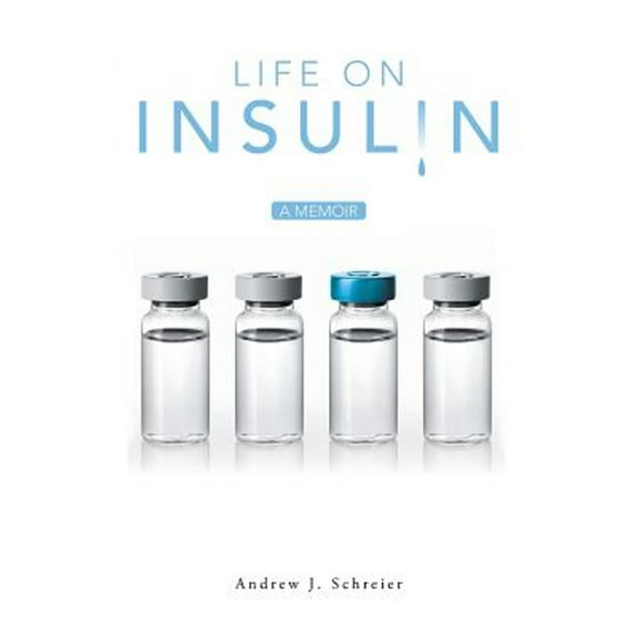 Life on Insulin: A Memoir (Paperback) by Andrew J Schreier