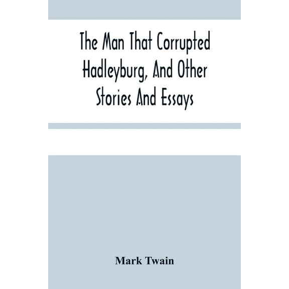 The Man That Corrupted Hadleyburg, And Other Stories And Essays, (Paperback)