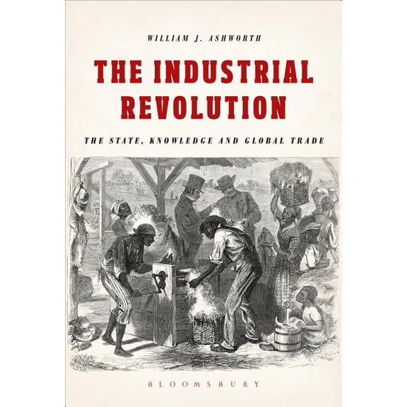 The Industrial Revolution: The State, Knowledge and Global Trade, (Paperback)