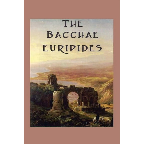 The Bacchae: A Classical Tragedy of Dionysus and the Limits of Reason, (Paperback)