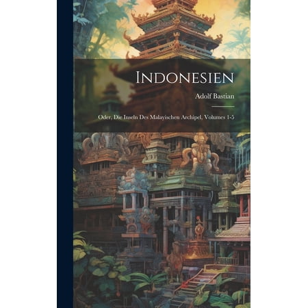 Indonesien: Oder Die Inseln Des Malayischen Archipel Volumes 1-5 (Hardcover)