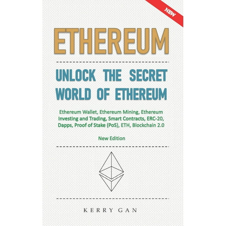 Ethereum: Unlock the Secret World of Ethereum, Ethereum Wallet, Ethereum Mining, Ethereum Investing and Trading, Smart