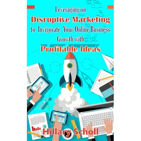Leveraging On Disruptive Marketing To Invigorate Your Online Business Growth With Profitable Ideas -
