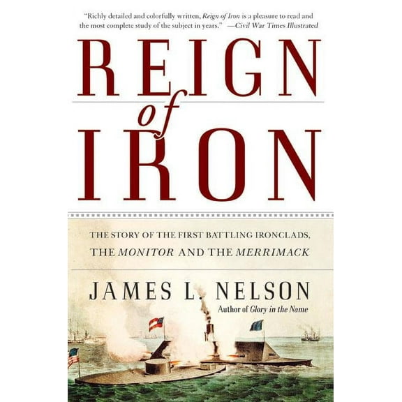 Reign of Iron: The Story of the First Battling Ironclads, the Monitor and the Merrimack, (Paperback)