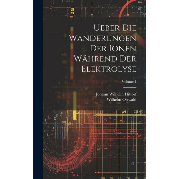 Ueber Die Wanderungen Der Ionen Während Der Elektrolyse; Volume 1 (Hardcover)