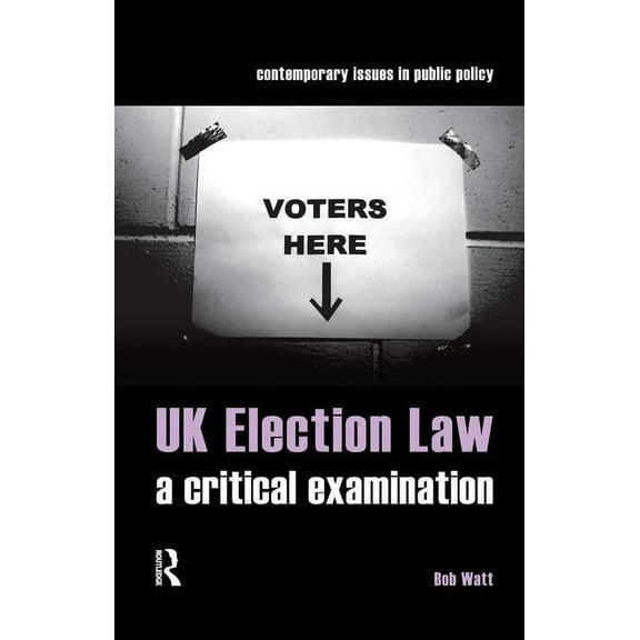 Contemporary Issues in Public Policy UK Election Law: A Critical Examination, (Paperback)
