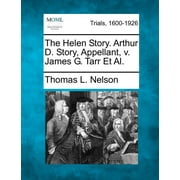 The Helen Story. Arthur D. Story, Appellant, v. James G. Tarr Et Al.  Paperback  1241205698 9781241205690 Thomas L. Nelson