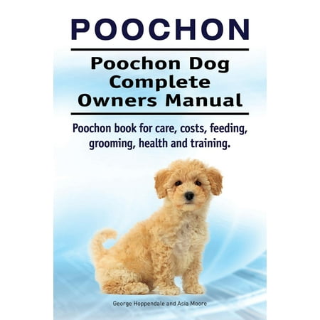 Poochon. Poochon Dog Complete Owners Manual. Poochon book for care, costs, feeding, grooming, health and training. (Paperback)