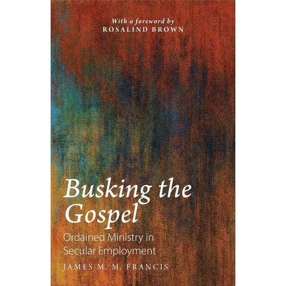 Busking the Gospel: Ordained Ministry in Secular Employment (Paperback)