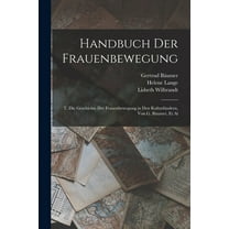 Handbuch Der Frauenbewegung: T. Die Geschichte Der Frauenbewegung in Den Kulturl?ndern, Von G. B?umer, Et Al