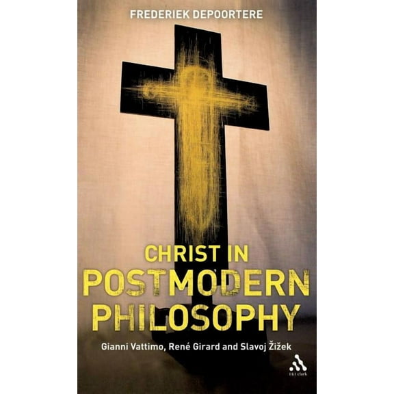 Christ in Postmodern Philosophy: Gianni Vattimo, Rene Girard, and Slavoj Zizek, (Hardcover)