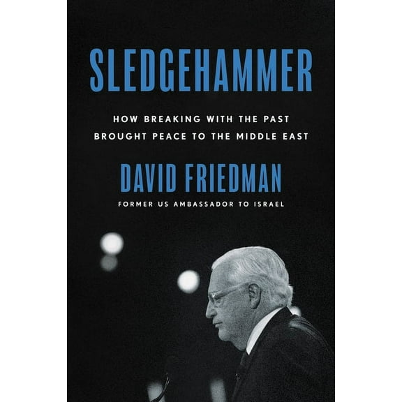 Sledgehammer: How Breaking with the Past Brought Peace to the Middle East, (Hardcover)